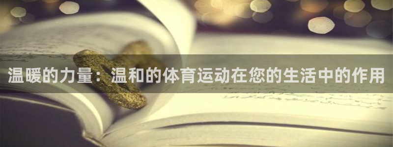 xc体育：温暖的力量：温和的体育运动在您的生活中的作用